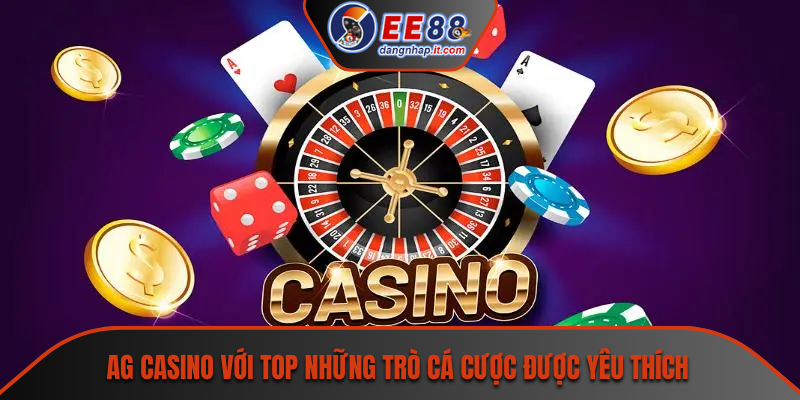 AG Casino với top những trò cá cược được yêu thích