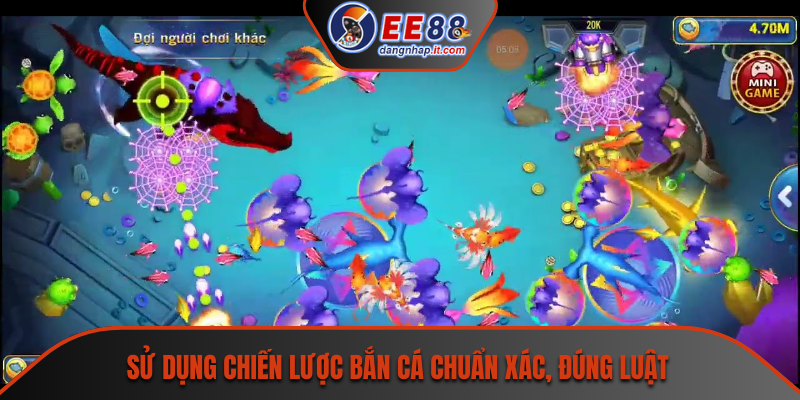Sử dụng chiến lược bắn cá chuẩn xác, đúng luật