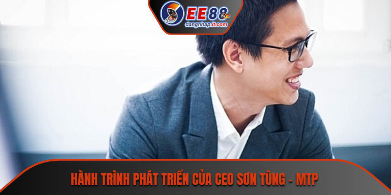 Hành trình phát triển của CEO SƠN TÙNG - MTP