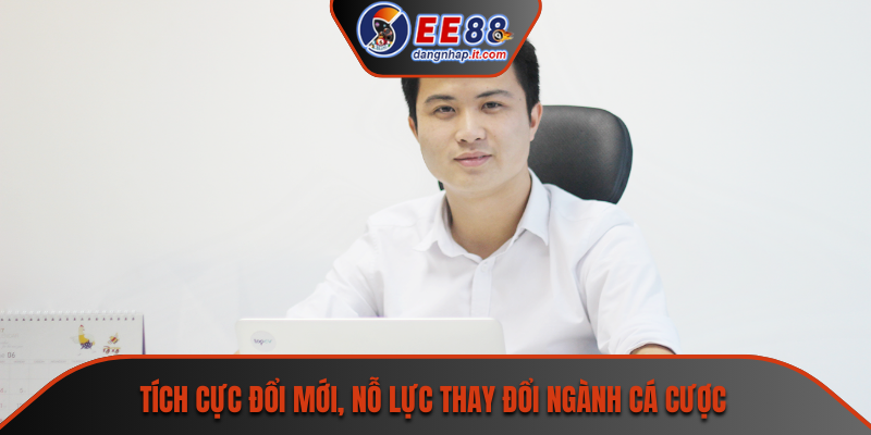 Tích cực đổi mới, nỗ lực thay đổi ngành cá cược