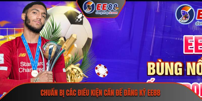 Chuẩn bị các điều kiện cần để đăng ký EE88