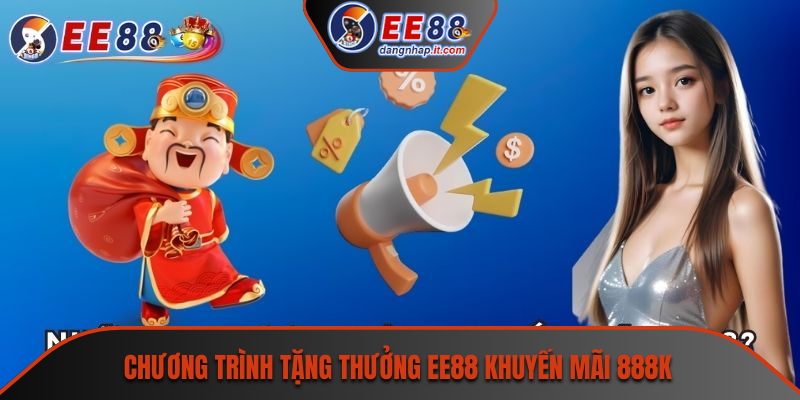 Chương trình tặng thưởng EE88 khuyến mãi 888K