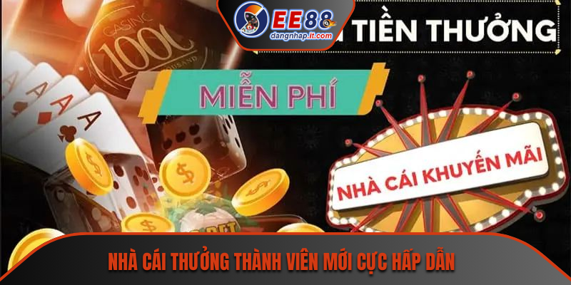 Nhà cái thưởng thành viên mới cực hấp dẫn