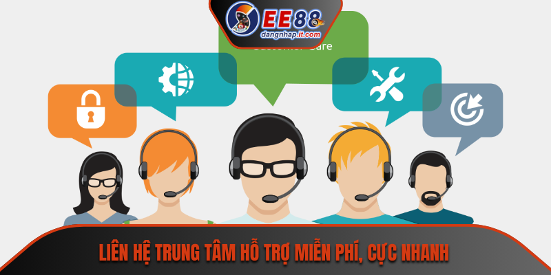 Liên hệ trung tâm hỗ trợ miễn phí, cực nhanh