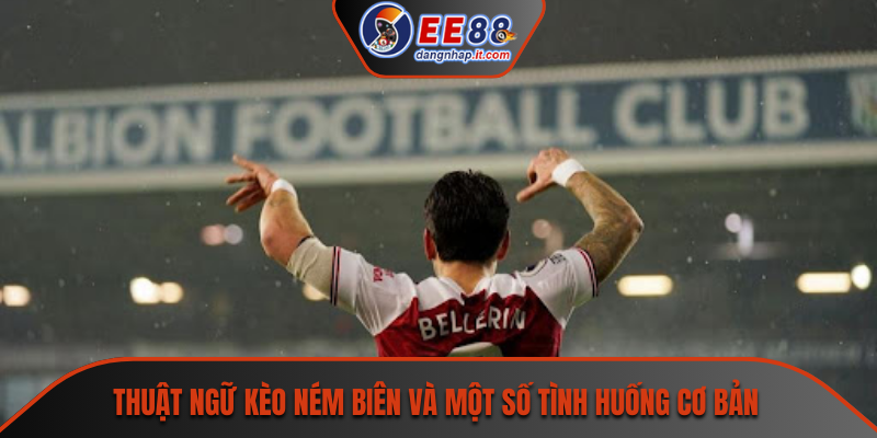 Thuật ngữ kèo ném biên và một số tình huống cơ bản