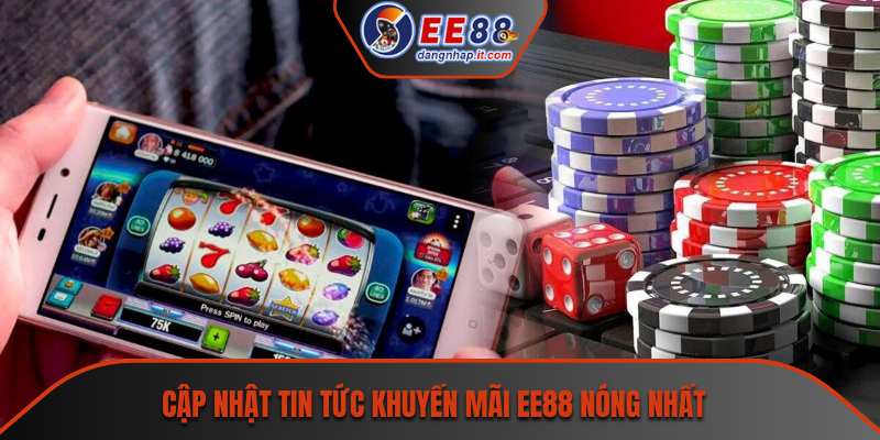Cập nhật tin tức khuyến mãi EE88 nóng nhất