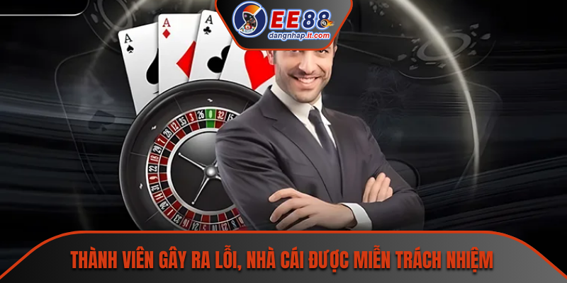 Thành viên gây ra lỗi, nhà cái được miễn trách nhiệm