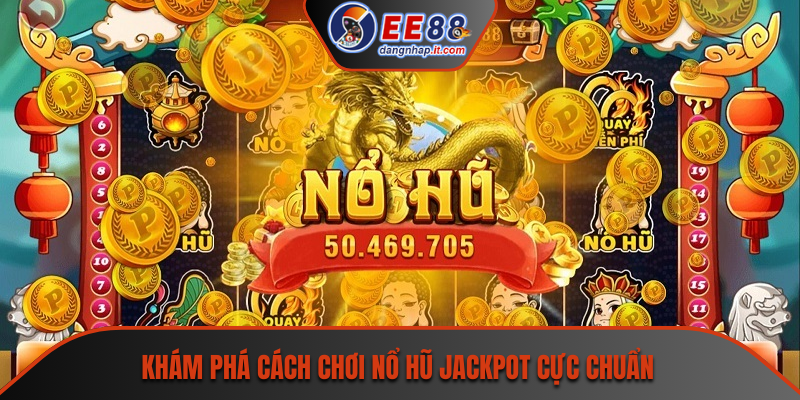 Khám phá cách chơi nổ hũ jackpot cực chuẩn