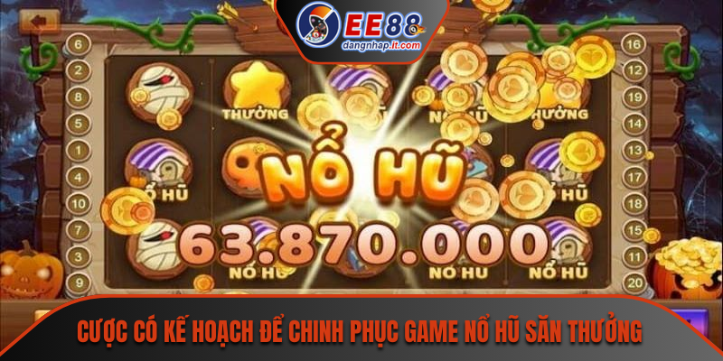 Cược có kế hoạch để chinh phục game nổ hũ săn thưởng