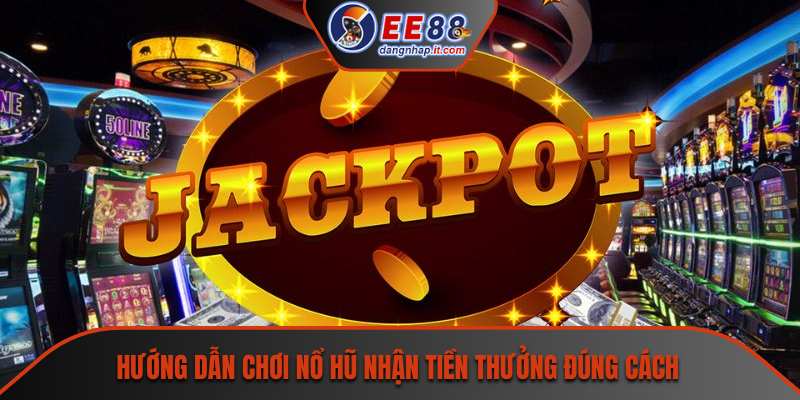 Hướng dẫn chơi nổ hũ nhận tiền thưởng đúng cách