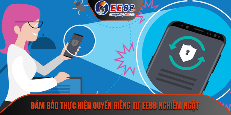Đảm bảo thực hiện quyền riêng tư EE88 nghiêm ngặt