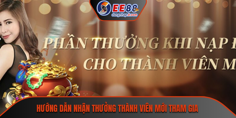 Hướng dẫn nhận thưởng thành viên mới tham gia