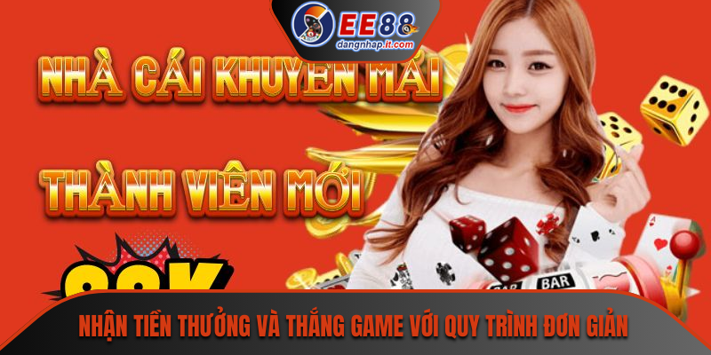 Nhận tiền thưởng và thắng game với quy trình đơn giản