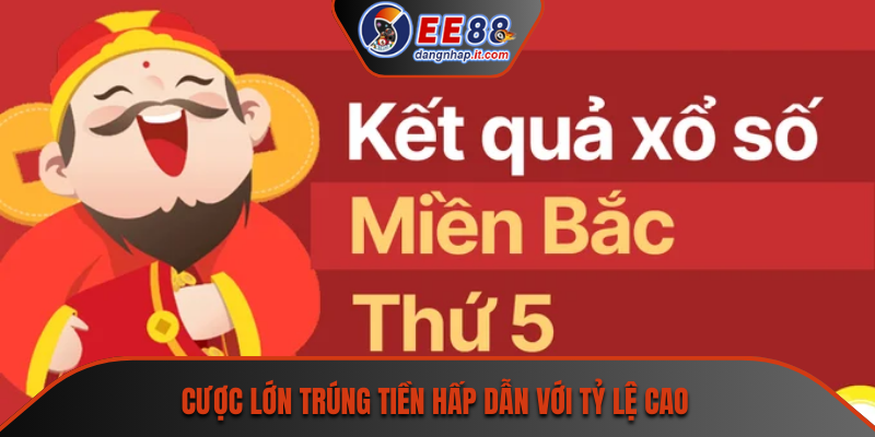 Cược lớn trúng tiền hấp dẫn với tỷ lệ cao
